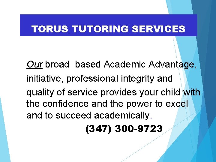 TORUS TUTORING SERVICES Our broad based Academic Advantage, initiative, professional integrity and quality of