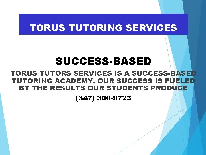 TORUS TUTORING SERVICES SUCCESS-BASED TORUS TUTORS SERVICES IS A SUCCESS-BASED TUTORING ACADEMY. OUR SUCCESS