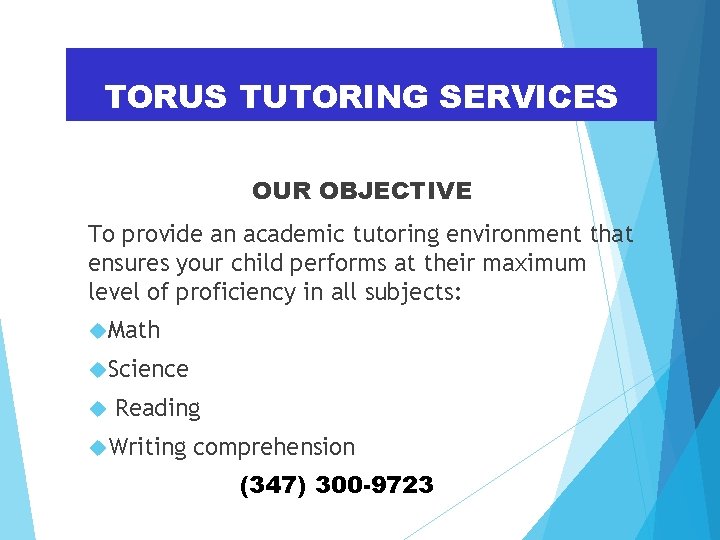 TORUS TUTORING SERVICES OUR OBJECTIVE To provide an academic tutoring environment that ensures your