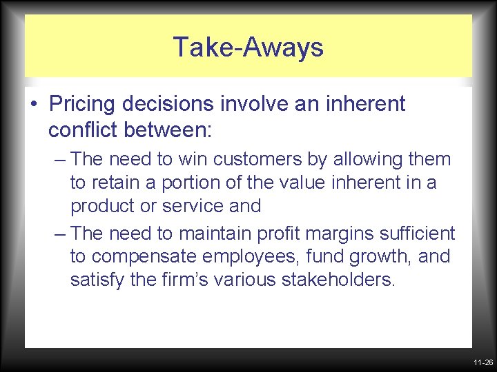 Take-Aways • Pricing decisions involve an inherent conflict between: – The need to win