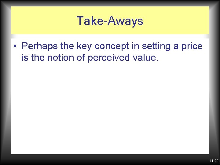 Take-Aways • Perhaps the key concept in setting a price is the notion of