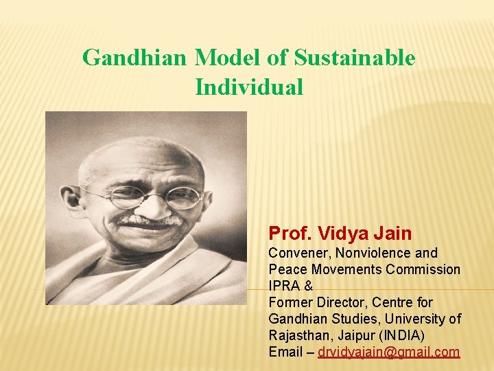 Gandhian Model of Sustainable Individual Prof. Vidya Jain Convener, Nonviolence and Peace Movements Commission