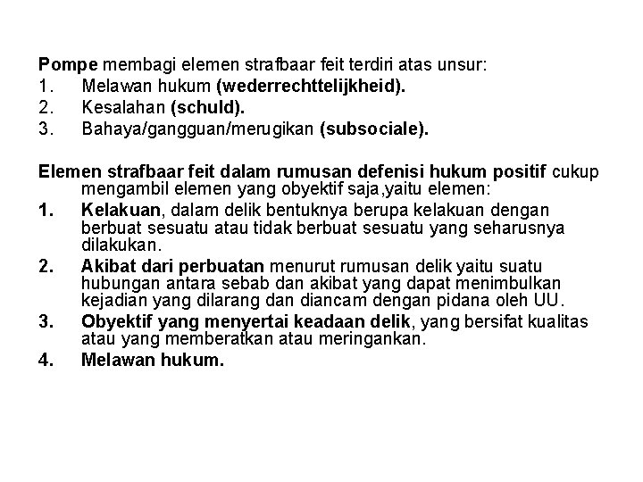 Pompe membagi elemen strafbaar feit terdiri atas unsur: 1. Melawan hukum (wederrechttelijkheid). 2. Kesalahan