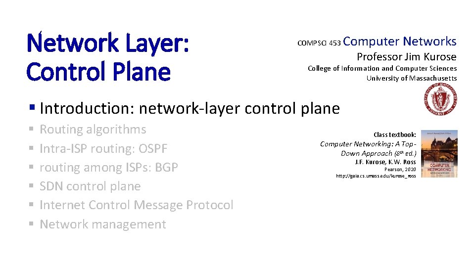Network Layer: Control Plane COMPSCI 453 Computer Networks Professor Jim Kurose College of Information