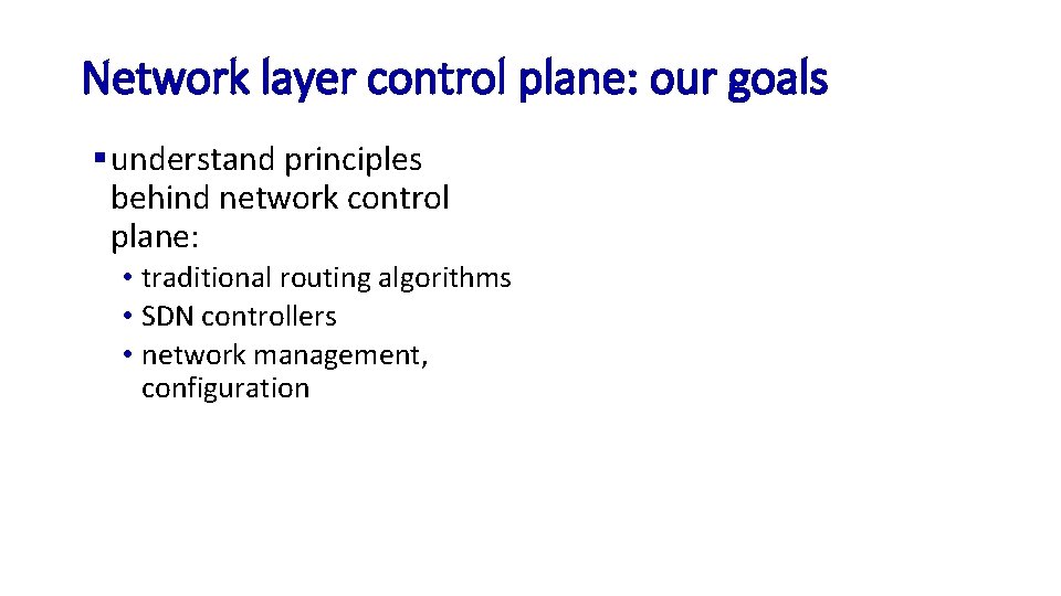 Network layer control plane: our goals § understand principles behind network control plane: •