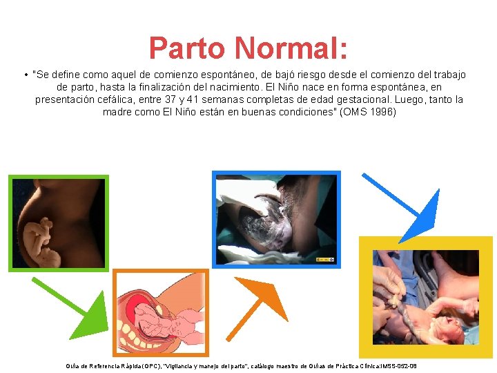 Parto Normal: • "Se define como aquel de comienzo espontáneo, de bajó riesgo desde Parto Normal: • "Se define como aquel de comienzo espontáneo, de bajó riesgo desde