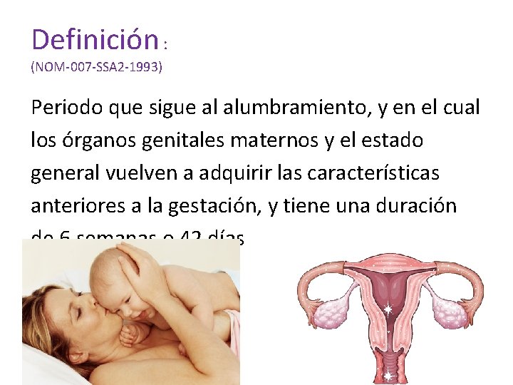 Definición : (NOM-007 -SSA 2 -1993) Periodo que sigue al alumbramiento, y en el Definición : (NOM-007 -SSA 2 -1993) Periodo que sigue al alumbramiento, y en el