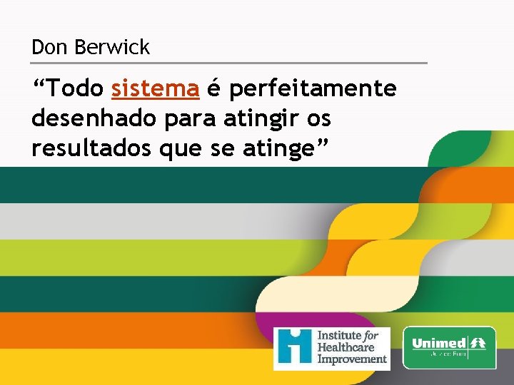 Don Berwick “Todo sistema é perfeitamente desenhado para atingir os resultados que se atinge”