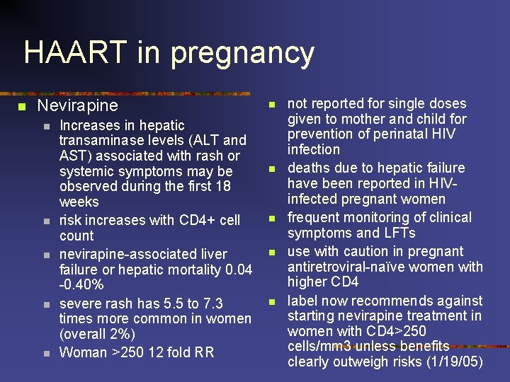 HAART in pregnancy n Nevirapine n n n Increases in hepatic transaminase levels (ALT