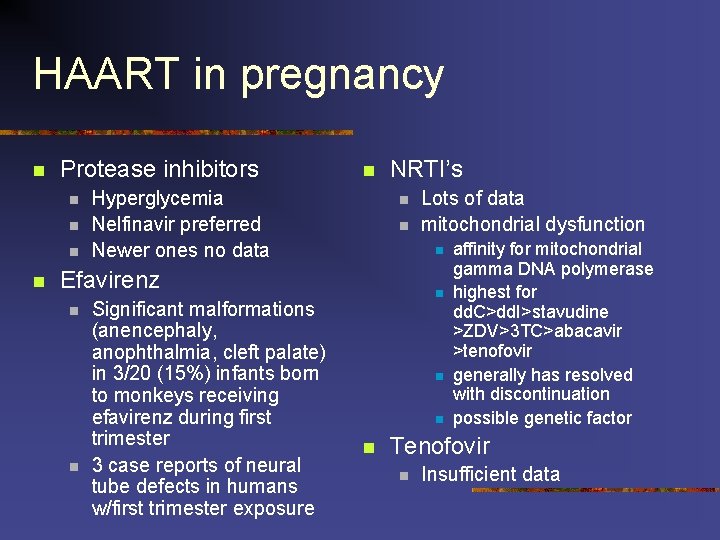 HAART in pregnancy n Protease inhibitors n n n Hyperglycemia Nelfinavir preferred Newer ones