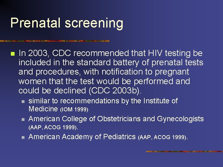 Prenatal screening n In 2003, CDC recommended that HIV testing be included in the