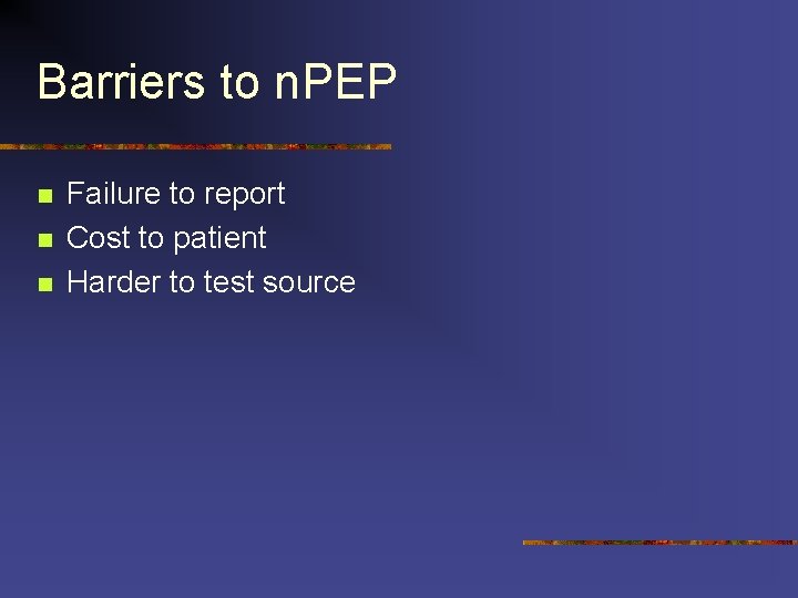 Barriers to n. PEP n n n Failure to report Cost to patient Harder