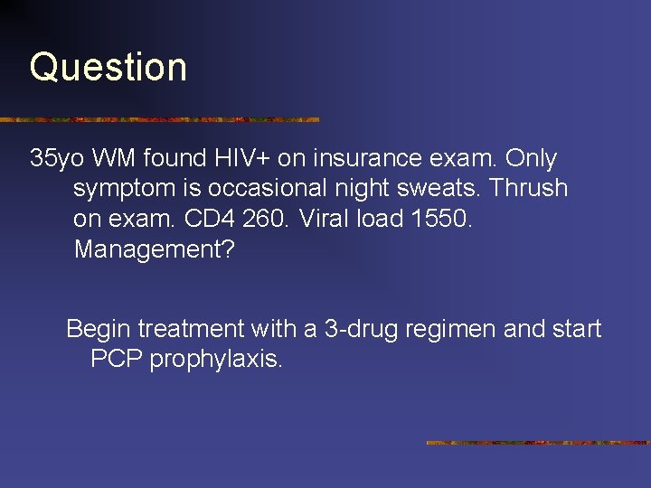 Question 35 yo WM found HIV+ on insurance exam. Only symptom is occasional night