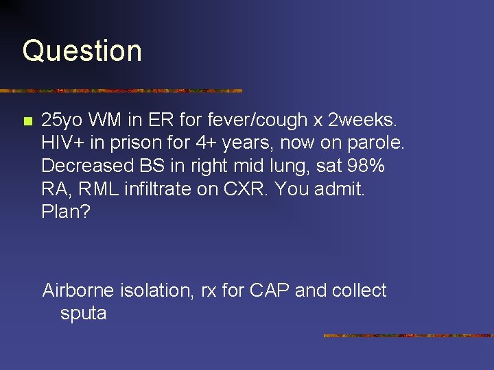 Question n 25 yo WM in ER for fever/cough x 2 weeks. HIV+ in