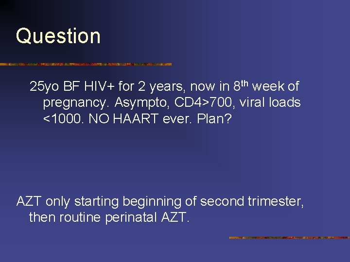 Question 25 yo BF HIV+ for 2 years, now in 8 th week of