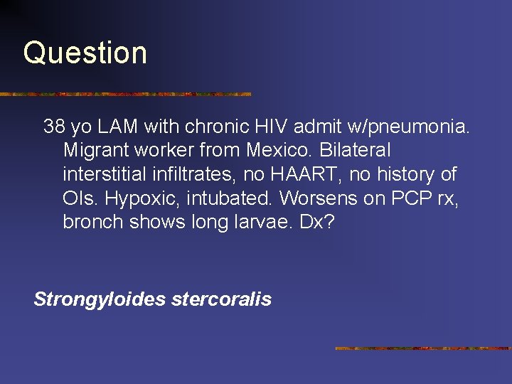 Question 38 yo LAM with chronic HIV admit w/pneumonia. Migrant worker from Mexico. Bilateral