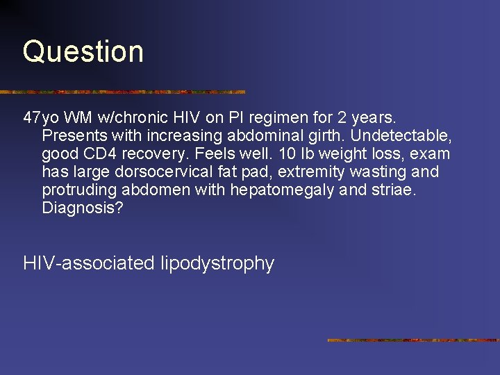 Question 47 yo WM w/chronic HIV on PI regimen for 2 years. Presents with