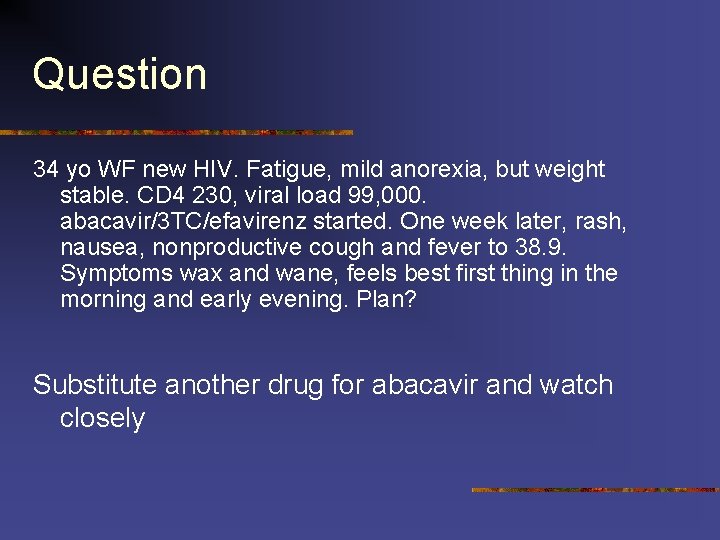 Question 34 yo WF new HIV. Fatigue, mild anorexia, but weight stable. CD 4