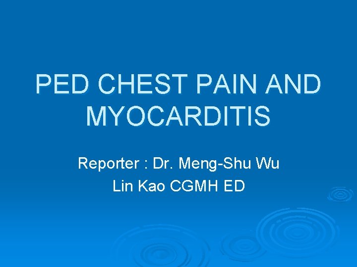 PED CHEST PAIN AND MYOCARDITIS Reporter : Dr. Meng-Shu Wu Lin Kao CGMH ED PED CHEST PAIN AND MYOCARDITIS Reporter : Dr. Meng-Shu Wu Lin Kao CGMH ED