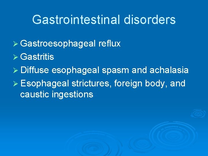 Gastrointestinal disorders Ø Gastroesophageal reflux Ø Gastritis Ø Diffuse esophageal spasm and achalasia Ø Gastrointestinal disorders Ø Gastroesophageal reflux Ø Gastritis Ø Diffuse esophageal spasm and achalasia Ø