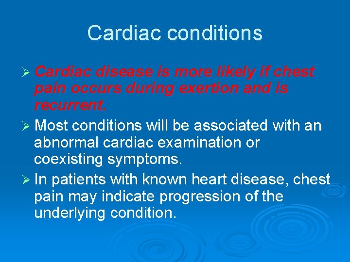 Cardiac conditions Ø Cardiac disease is more likely if chest pain occurs during exertion Cardiac conditions Ø Cardiac disease is more likely if chest pain occurs during exertion