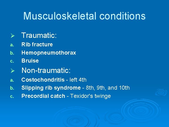 Musculoskeletal conditions Ø Traumatic: a. c. Rib fracture Hemopneumothorax Bruise Ø Non-traumatic: a. Costochondritis Musculoskeletal conditions Ø Traumatic: a. c. Rib fracture Hemopneumothorax Bruise Ø Non-traumatic: a. Costochondritis