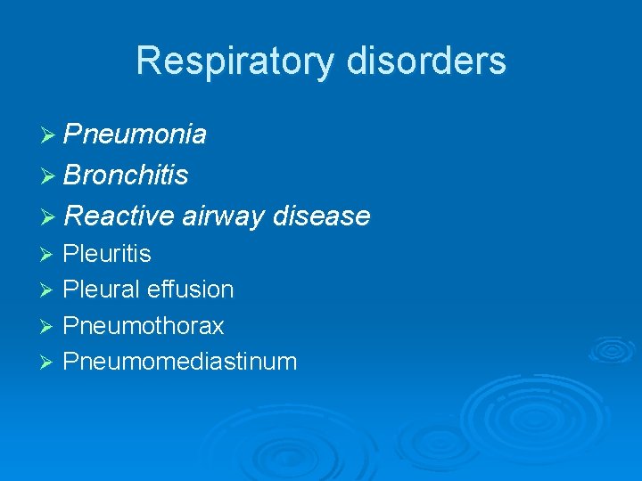 Respiratory disorders Ø Pneumonia Ø Bronchitis Ø Reactive airway disease Pleuritis Ø Pleural effusion Respiratory disorders Ø Pneumonia Ø Bronchitis Ø Reactive airway disease Pleuritis Ø Pleural effusion