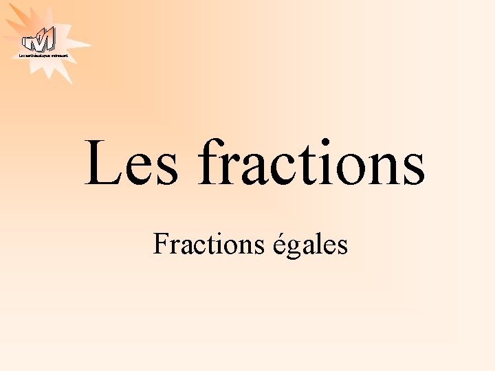 Les mathématiques autrement Les fractions Fractions égales 