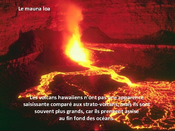 Le mauna loa Les volcans hawaiiens n'ont pas une apparence saisissante comparé aux strato-volcans,