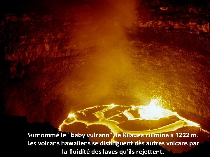 Surnommé le "baby vulcano", le Kilauea culmine à 1222 m. Les volcans hawaiiens se
