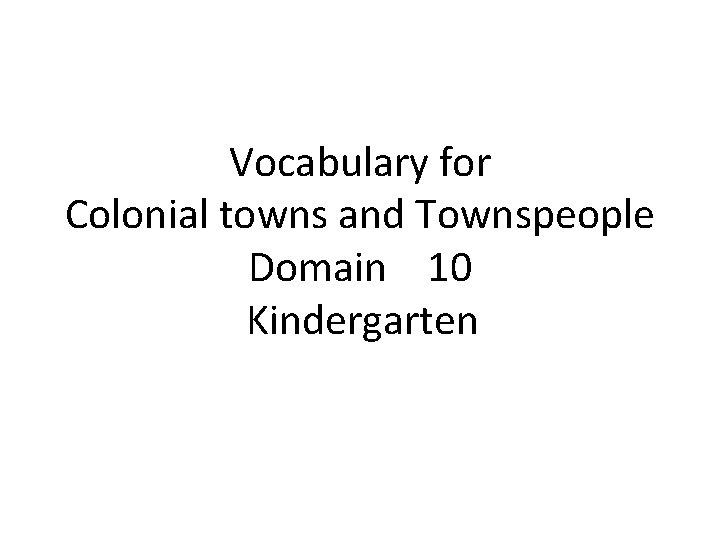 Vocabulary for Colonial towns and Townspeople Domain 10 Kindergarten 