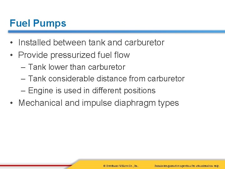 Fuel Pumps • Installed between tank and carburetor • Provide pressurized fuel flow –