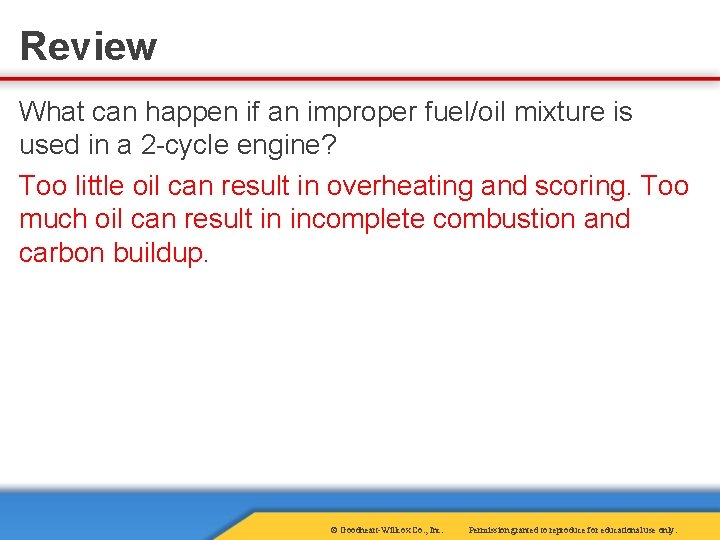 Review What can happen if an improper fuel/oil mixture is used in a 2