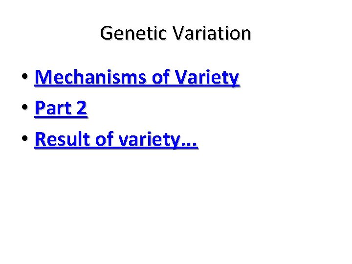 Genetic Variation • Mechanisms of Variety • Part 2 • Result of variety. .