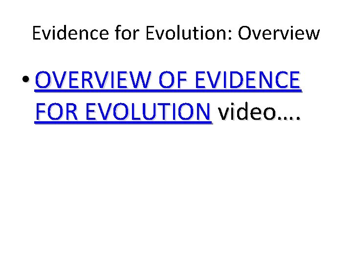 Evidence for Evolution: Overview • OVERVIEW OF EVIDENCE FOR EVOLUTION video…. 