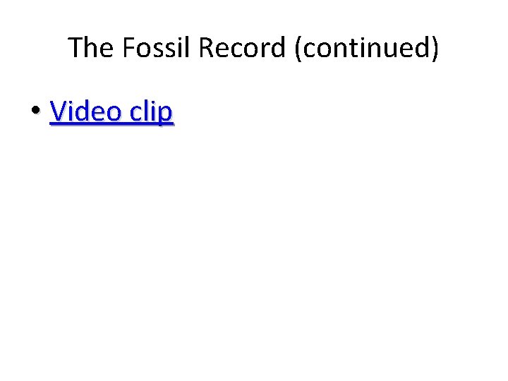 The Fossil Record (continued) • Video clip 