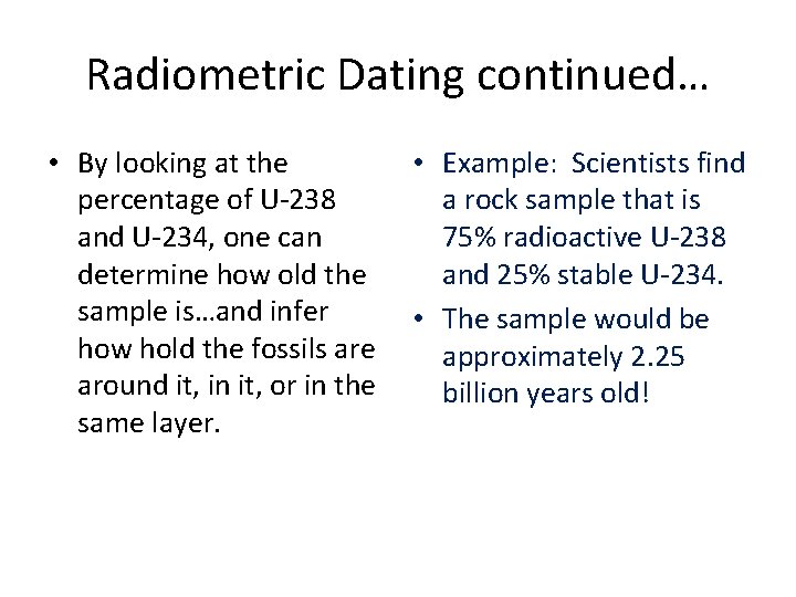 Radiometric Dating continued… • By looking at the percentage of U-238 and U-234, one