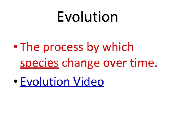Evolution • The process by which species change over time. • Evolution Video 