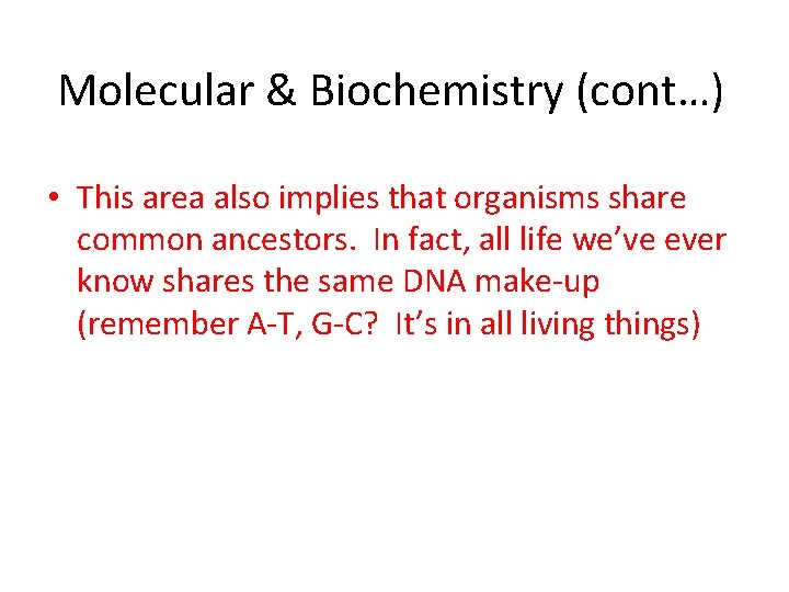 Molecular & Biochemistry (cont…) • This area also implies that organisms share common ancestors.