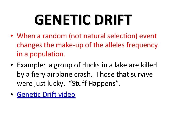 GENETIC DRIFT • When a random (not natural selection) event changes the make-up of