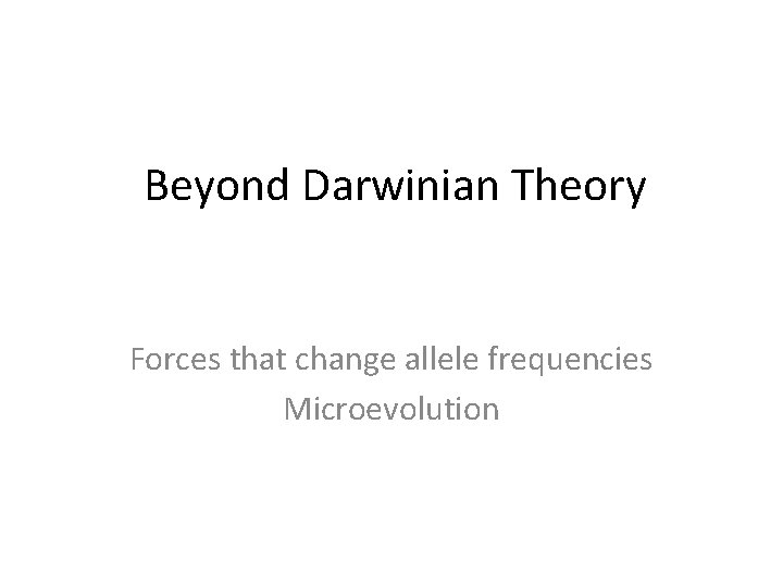 Beyond Darwinian Theory Forces that change allele frequencies Microevolution 