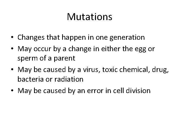 Mutations • Changes that happen in one generation • May occur by a change