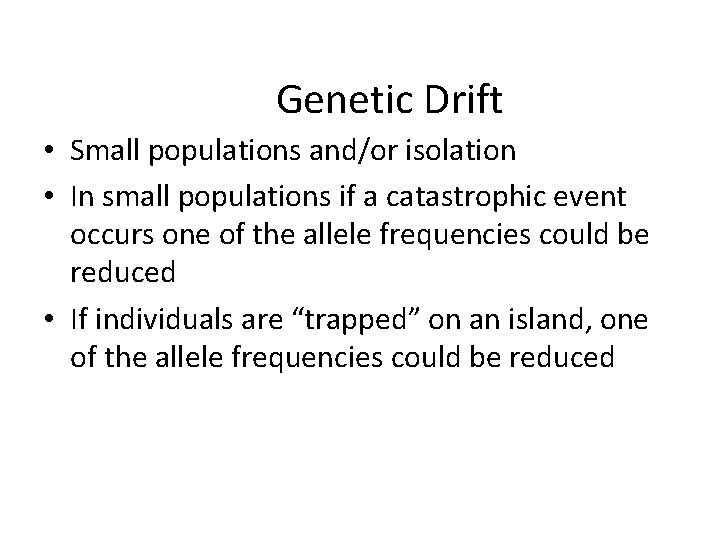 Genetic Drift • Small populations and/or isolation • In small populations if a catastrophic