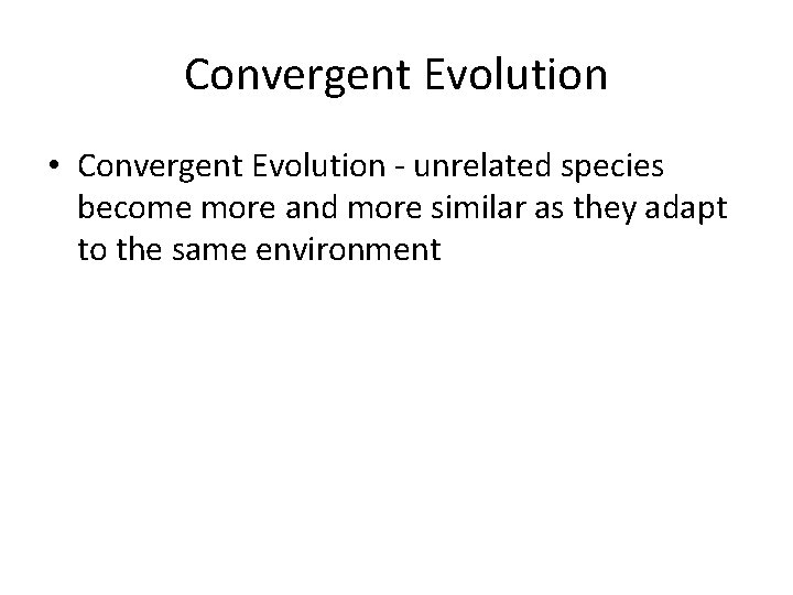 Convergent Evolution • Convergent Evolution - unrelated species become more and more similar as