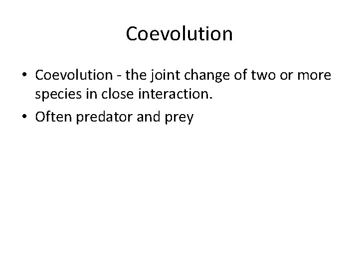 Coevolution • Coevolution - the joint change of two or more species in close