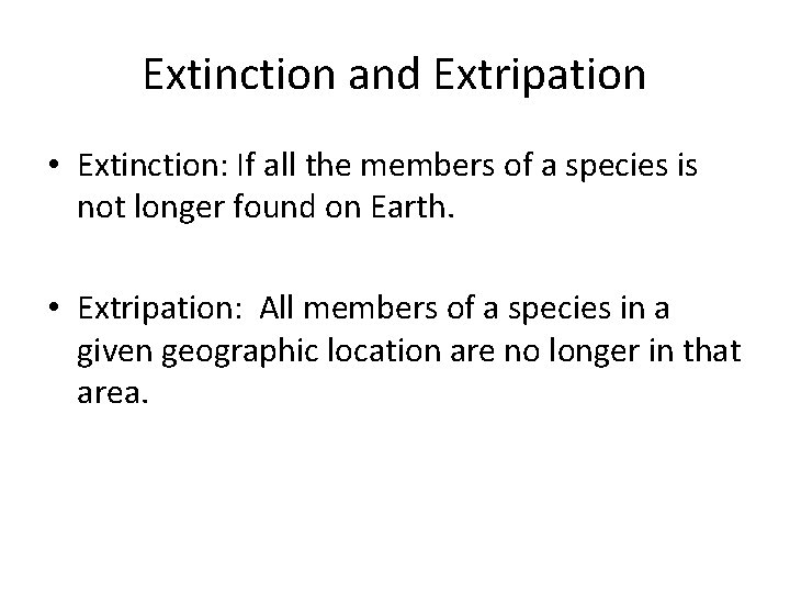 Extinction and Extripation • Extinction: If all the members of a species is not