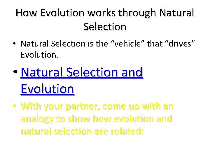 How Evolution works through Natural Selection • Natural Selection is the “vehicle” that “drives”