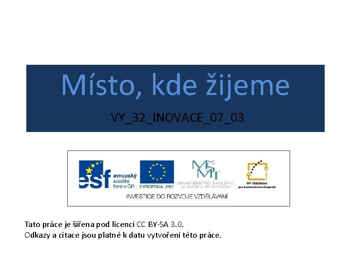 Místo, kde žijeme VY_32_INOVACE_07_03 Tato práce je šířena pod licencí CC BY-SA 3. 0.