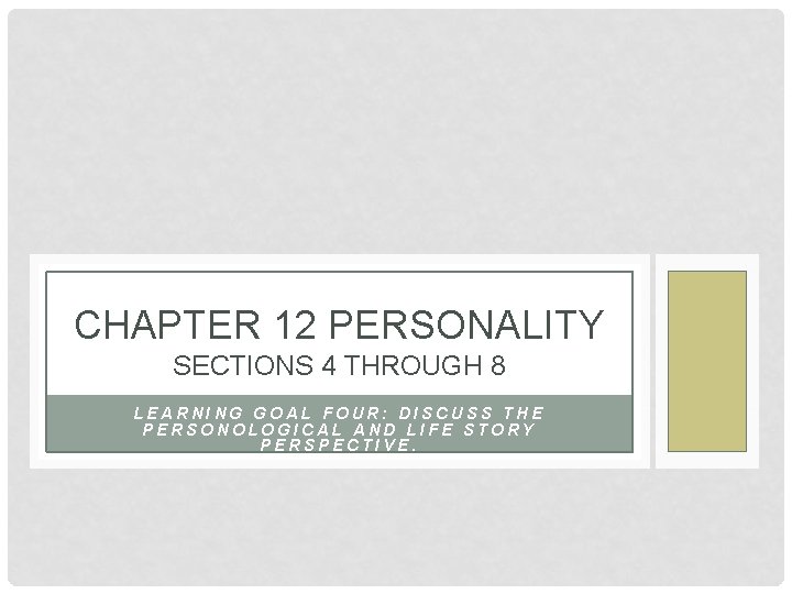 CHAPTER 12 PERSONALITY SECTIONS 4 THROUGH 8 LEARNING GOAL FOUR: DISCUSS THE PERSONOLOGICAL AND