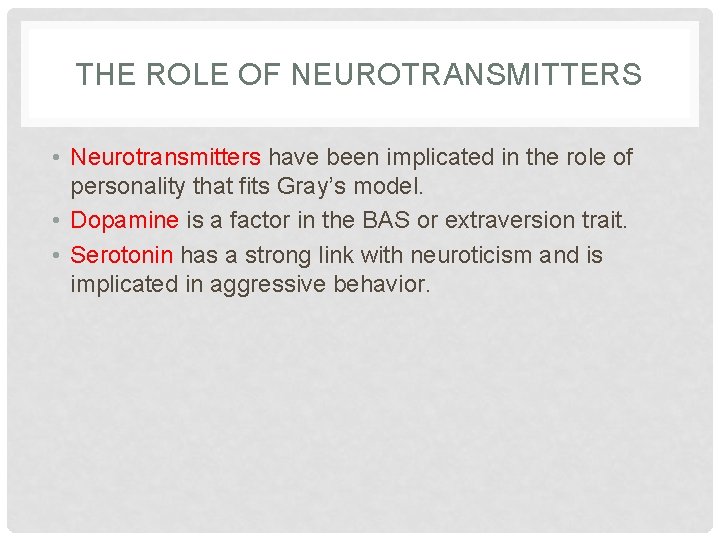THE ROLE OF NEUROTRANSMITTERS • Neurotransmitters have been implicated in the role of personality